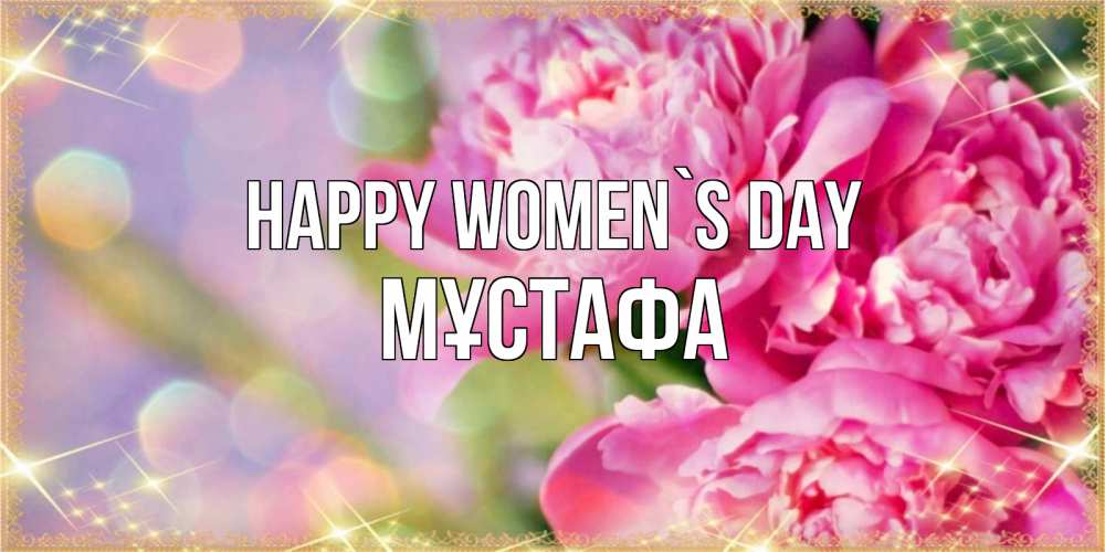 Greetings card с именем, МҰСТАФА happy women`s day красивые открытки с текстом для любимых дам Greetings with text for free download 